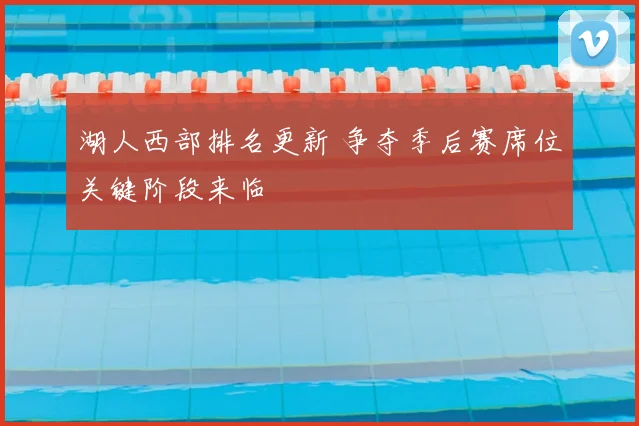 湖人西部排名更新 争夺季后赛席位关键阶段来临