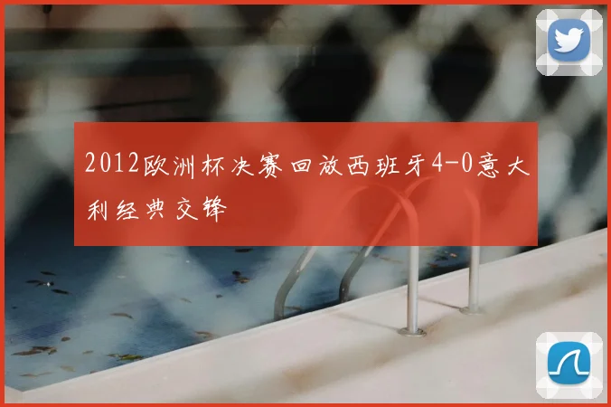 2012欧洲杯决赛回放西班牙4-0意大利经典交锋