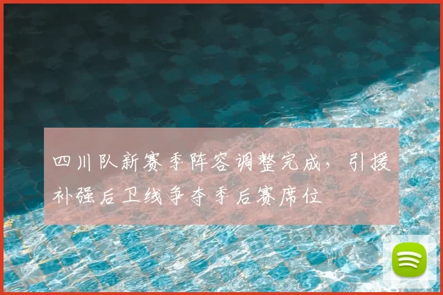 四川队新赛季阵容调整完成，引援补强后卫线争夺季后赛席位